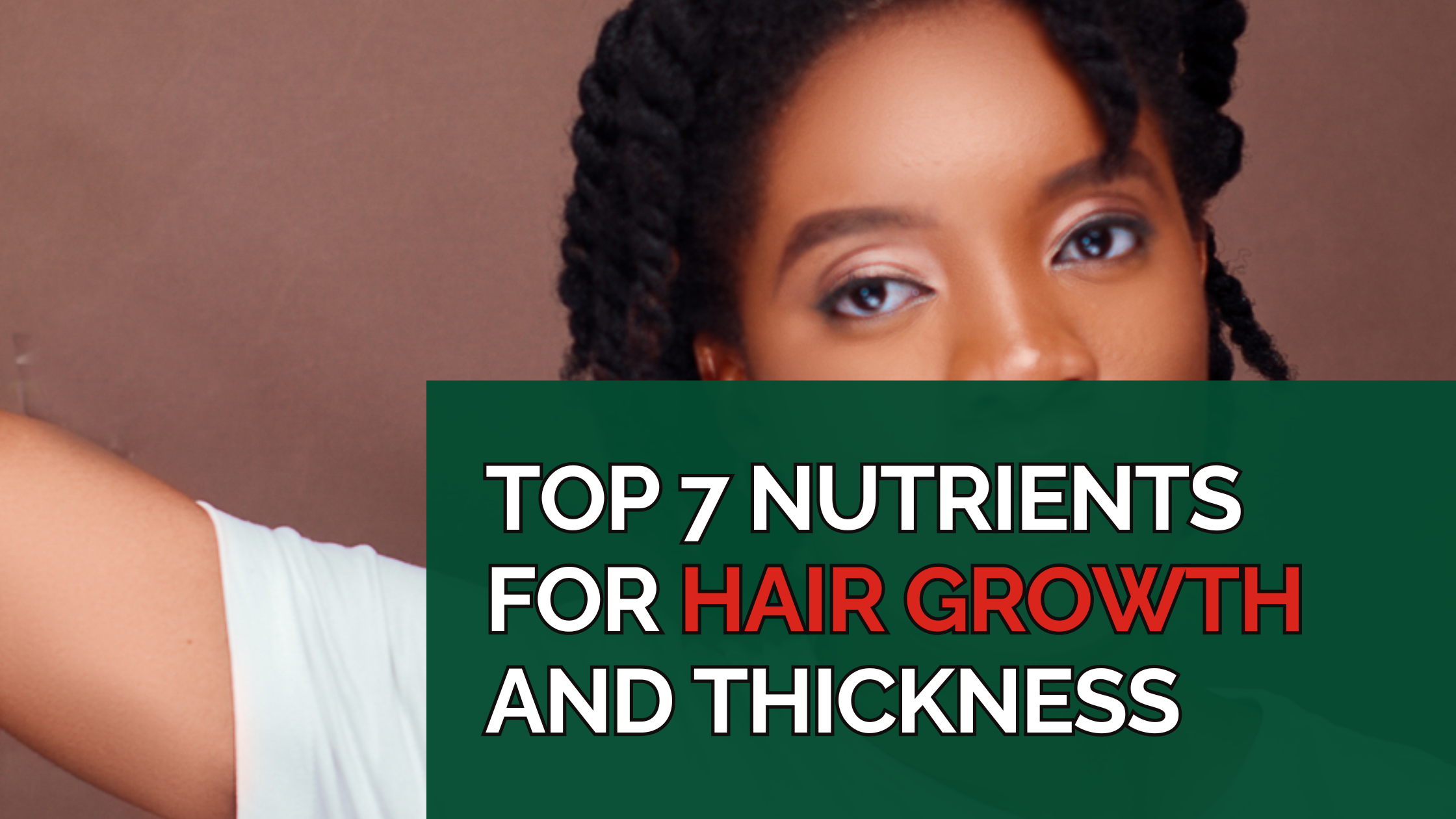 Top 7 nutrients for hair growth and thickness